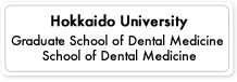 Hokkaido University Graduate School of Dental Medicine / School of Dental Medicine